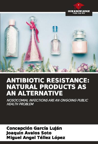ANTIBIOTIC RESISTANCE: NATURAL PRODUCTS AS AN ALTERNATIVE