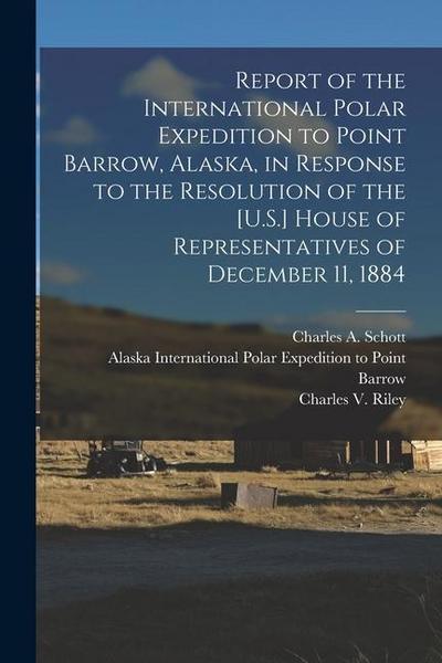 Report of the International Polar Expedition to Point Barrow, Alaska, in Response to the Resolution of the [U.S.] House of Representatives of December