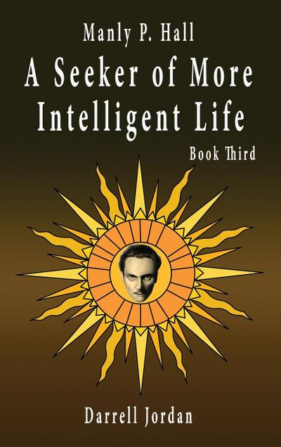 Manly P. Hall A Seeker of More Intelligent Life - Book Third