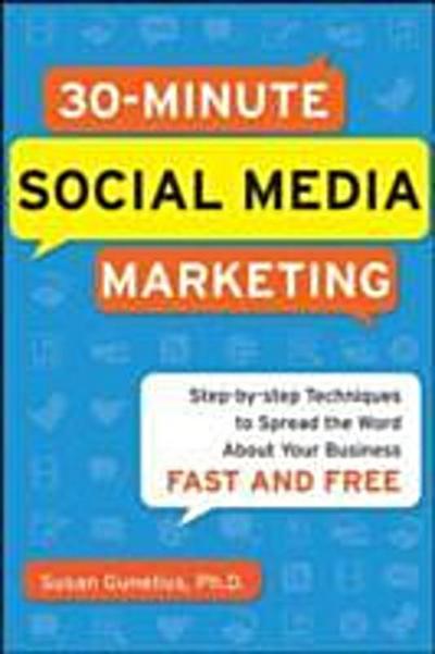 30-Minute Social Media Marketing: Step-by-step Techniques to Spread the Word About Your Business