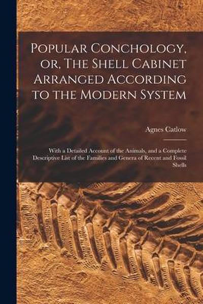 Popular Conchology, or, The Shell Cabinet Arranged According to the Modern System: With a Detailed Account of the Animals, and a Complete Descriptive
