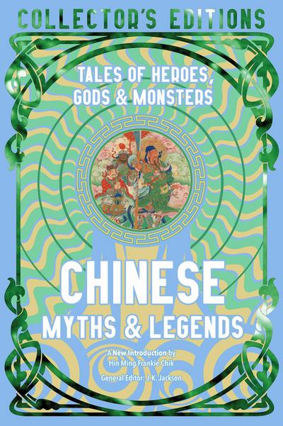 Chinese Myths & Legends: Tales of Gods, Heroes & Monsters (Flame Tree Collector’s Editions)