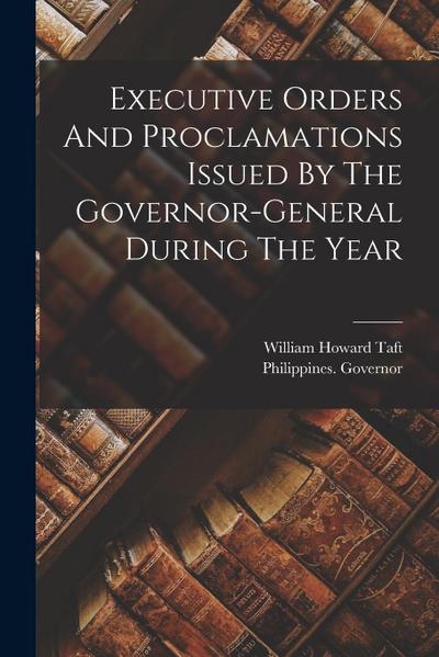 Executive Orders And Proclamations Issued By The Governor-general During The Year