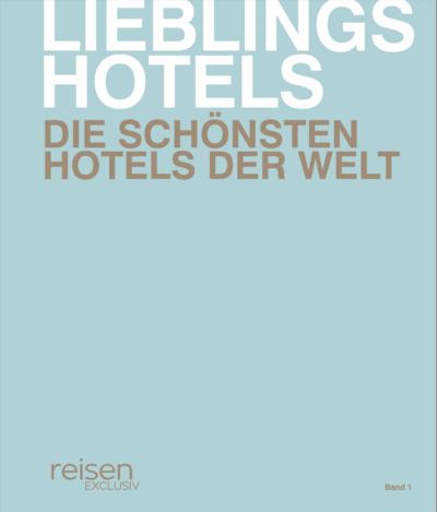 Lieblingshotels - Die schönsten Hotels der Welt. Band 1