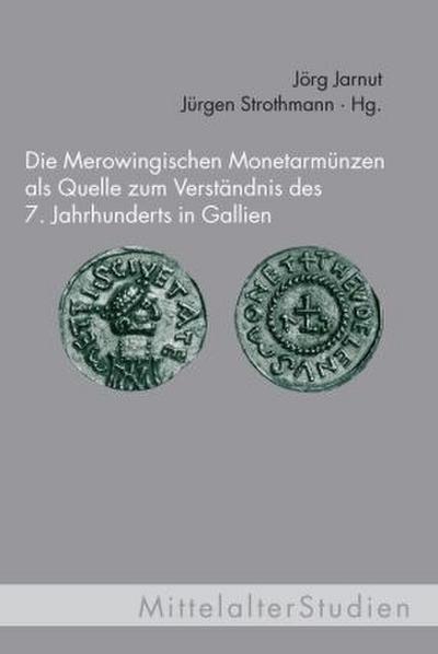 Die Merowingischen Monetarmünzen als Quelle zum Verständnis des 7. Jahrhunderts in Gallien