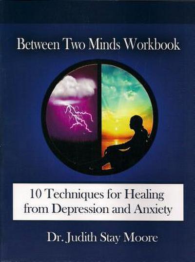 Between Two Minds Workbook: 10 Techniques for Healing from Depression and Anxiety