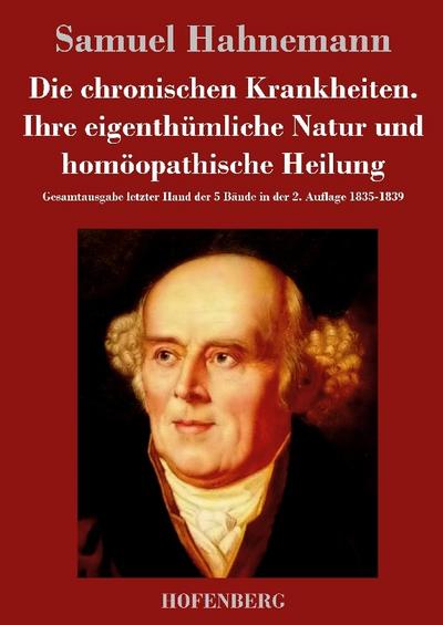 Die chronischen Krankheiten. Ihre eigenthümliche Natur und homöopathische Heilung