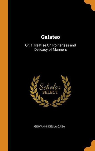 Galateo: Or, a Treatise on Politeness and Delicacy of Manners