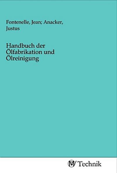 Handbuch der Ölfabrikation und Ölreinigung