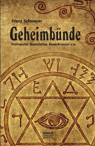 Geheimbünde - Freimaurer, Illuminaten, Rosenkreuzer u.a.