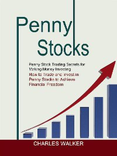 Penny Stocks: Penny Stock Trading Secrets for Making Money Investing (How to Trade and Invest in Penny Stocks to Achieve Financial Freedom)