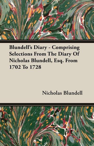 Blundell’s Diary - Comprising Selections From The Diary Of Nicholas Blundell, Esq. From 1702 To 1728