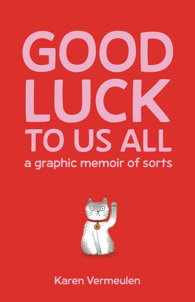 Good Luck to Us All: A Graphic Memoir of Sorts