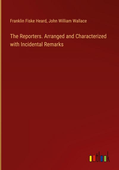 The Reporters. Arranged and Characterized with Incidental Remarks