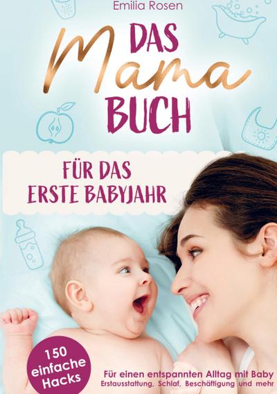 Das Mama-Buch für das erste Babyjahr | 150 einfache Hacks für einen entspannten Alltag mit Baby | Erstausstattung, Schlaf, Beschäftigung und mehr