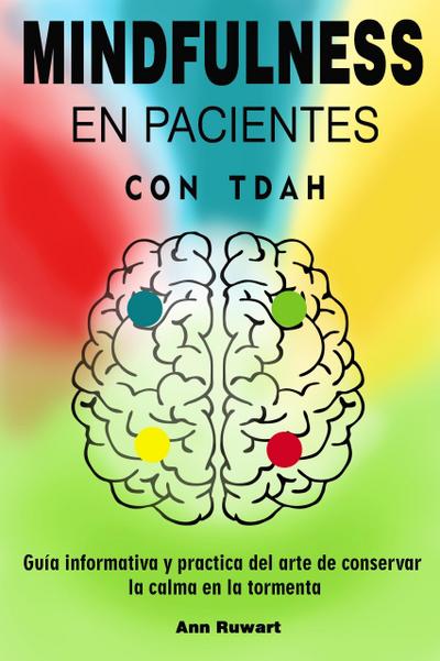 Mindfulness en pacientes con Tdah -  Guía informativa y practica del arte de conservar la calma en la tormenta