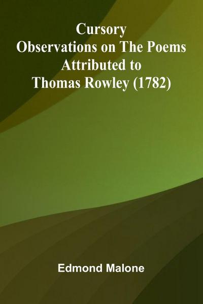 Cursory Observations On The Poems Attributed To Thomas Rowley (1782)