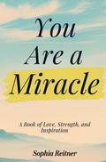 You Are a Miracle: A Book of Love, Strength, and Inspiration