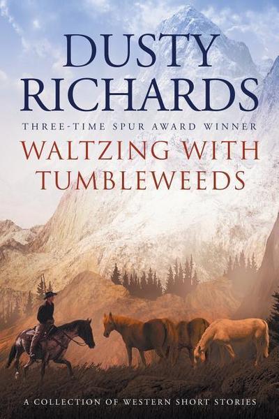 Waltzing With Tumbleweeds: A Collection of Western Short Stories