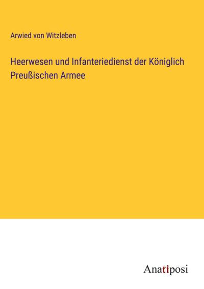 Heerwesen und Infanteriedienst der Königlich Preußischen Armee