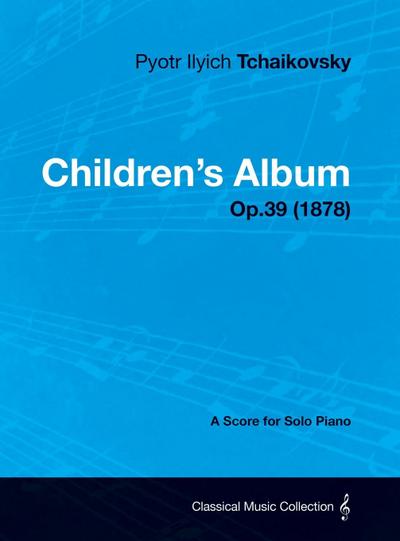 Children’s Album - A Score for Solo Piano Op.39 (1878)