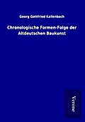 Chronologische Formen-Folge der Altdeutschen Baukunst