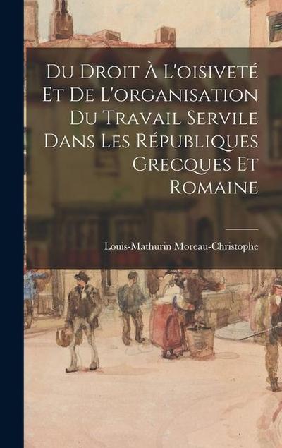 Du Droit À L’oisiveté Et De L’organisation Du Travail Servile Dans Les Républiques Grecques Et Romaine