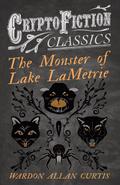 The Monster of Lake LaMetrie (Cryptofiction Classics - Weird Tales of Strange Creatures)