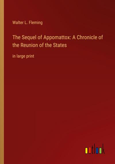 The Sequel of Appomattox: A Chronicle of the Reunion of the States