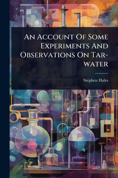 An Account Of Some Experiments And Observations On Tar-water
