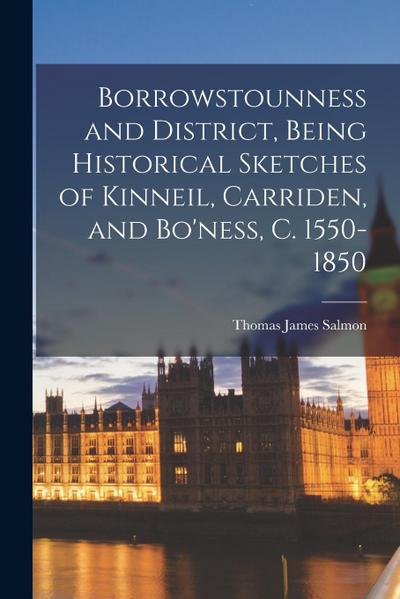 Borrowstounness and District, Being Historical Sketches of Kinneil, Carriden, and Bo’ness, c. 1550-1850