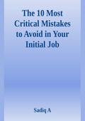 The 10 Most Critical Mistakes To Avoid In Your Initial Job