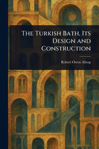 The Turkish Bath, Its Design and Construction
