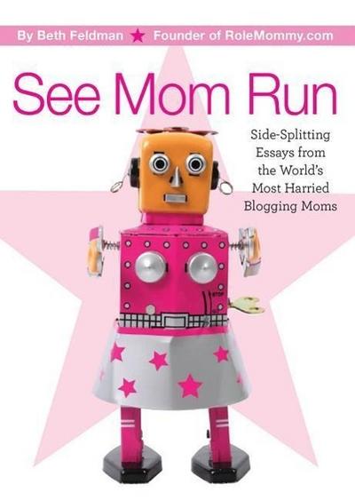 See Mom Run: Side-Splitting Essays from the World’s Most Harried Moms
