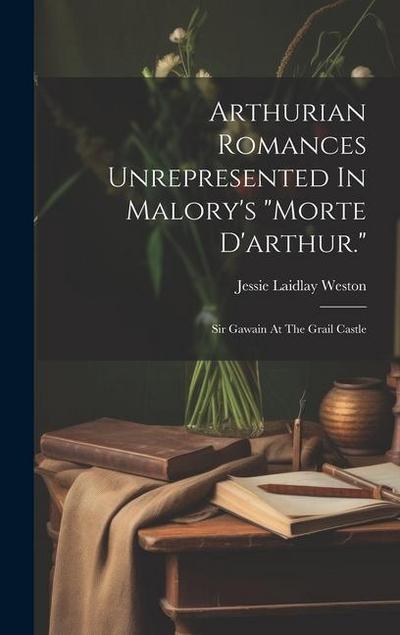 Arthurian Romances Unrepresented In Malory’s "morte D’arthur."