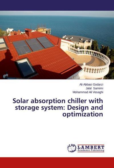 Solar absorption chiller with storage system: Design and optimization