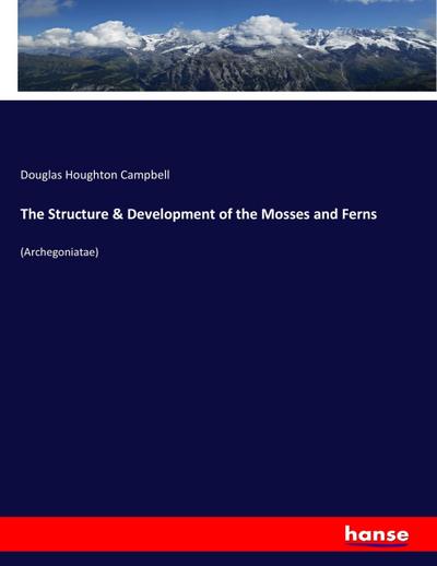 The Structure & Development of the Mosses and Ferns