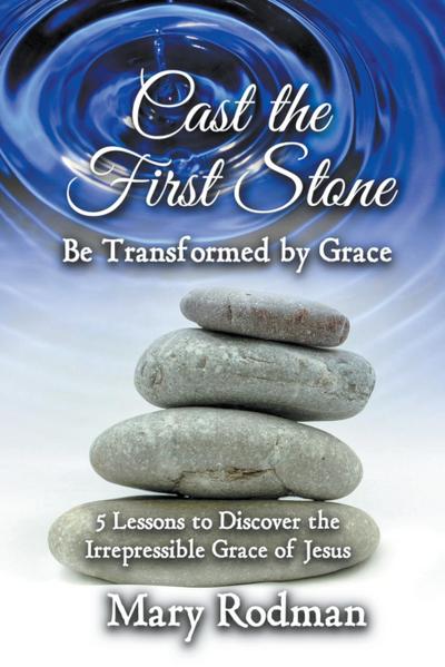 Cast the First Stone be Transformed by Grace