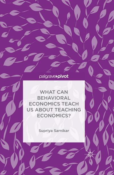 What Can Behavioral Economics Teach Us about Teaching Economics?