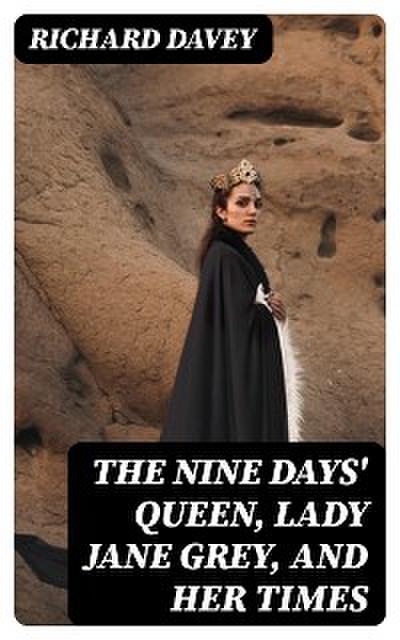 The Nine Days’ Queen, Lady Jane Grey, and Her Times