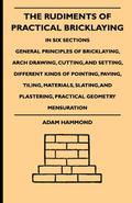 The Rudiments Of Practical Bricklaying - In Six Sections