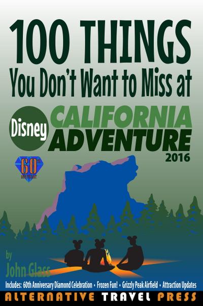 100 Things You Don’t Want to Miss at Disney California Adventure 2016 (Ultimate Unauthorized Quick Guide 2016, #2)