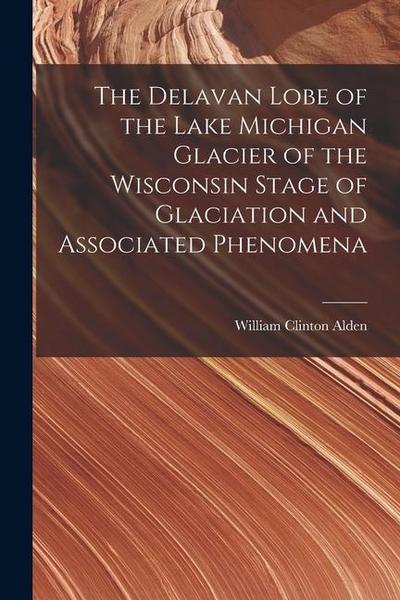The Delavan Lobe of the Lake Michigan Glacier of the Wisconsin Stage of Glaciation and Associated Phenomena