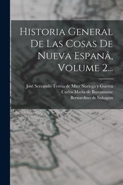 Historia General De Las Cosas De Nueva Espanã, Volume 2...