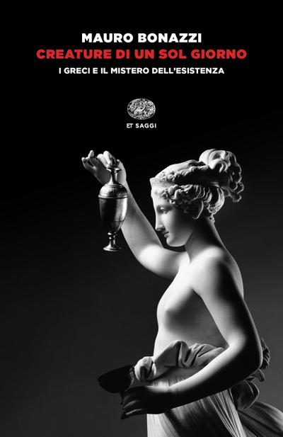 Creature di un sol giorno. I greci e il mistero dell’esistenza