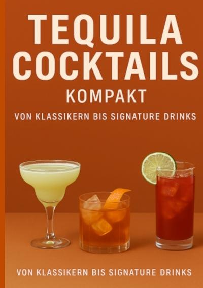 Tequila Cocktails kompakt Von Klassikern bis Signature Drinks 
