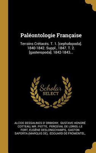 Paléontologie Française: Terrains Crétacés. T. 1. [cephalopoda]. 1840-1842. Suppl., 1847. T. 2. [gasteropoda]. 1842-1843...