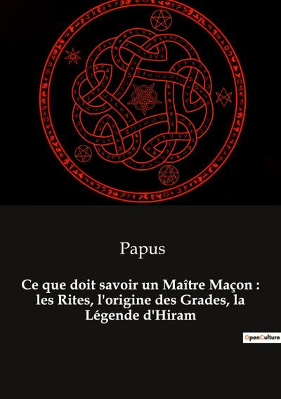 Ce que doit savoir un Maître Maçon : les Rites, l’origine des Grades, la Légende d’Hiram