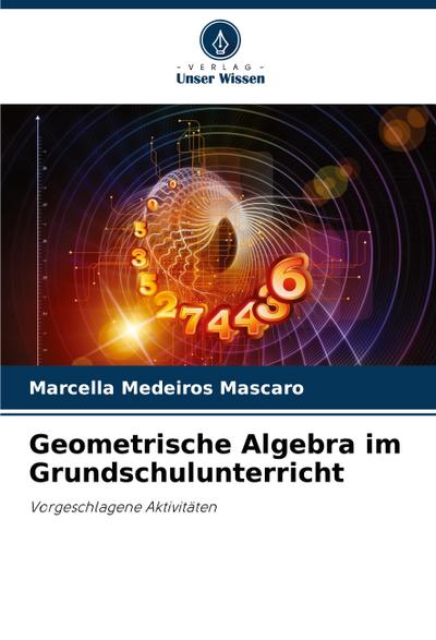 Geometrische Algebra im Grundschulunterricht