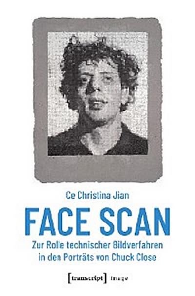 Face Scan - Zur Rolle technischer Bildverfahren in den Porträts von Chuck Close